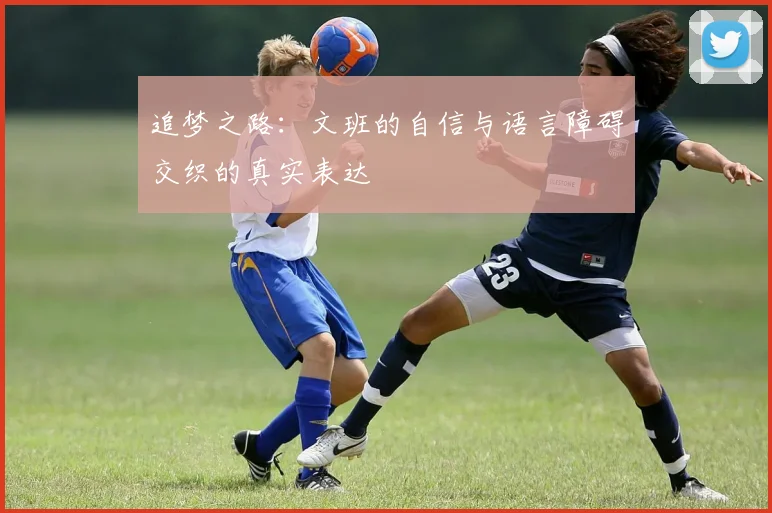 追梦之路：文班的自信与语言障碍交织的真实表达