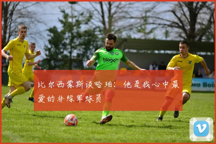 比尔西蒙斯谈哈珀：他是我心中最爱的非绿军球员